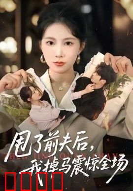 甩了前夫后，我掉马震惊全场