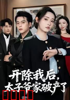 开除我后，太子爷家破产了