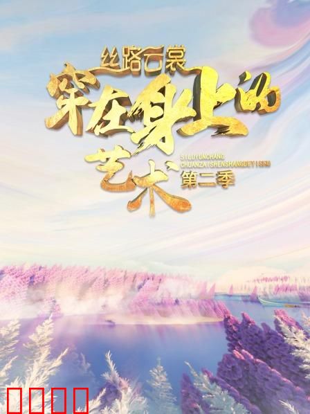 丝路云裳 穿在身上的艺术第二季