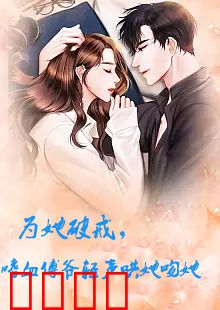 为她破戒，嗜血傅爷轻声哄她吻她